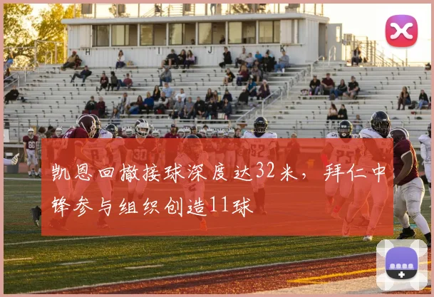 凯恩回撤接球深度达32米,拜仁中锋参与组织创造11球